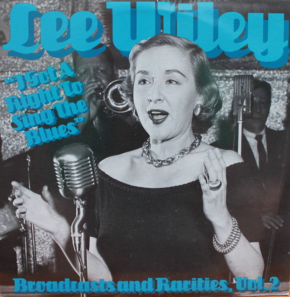Lee Wiley - I Got A Right To Sing The Blues - Broadcasts And Rarities, Vol. 2
